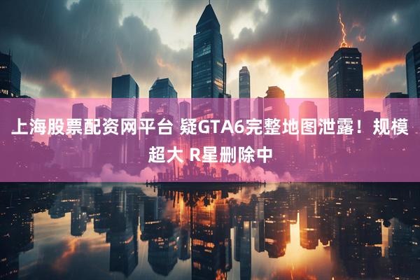 上海股票配资网平台 疑GTA6完整地图泄露！规模超大 R星删除中